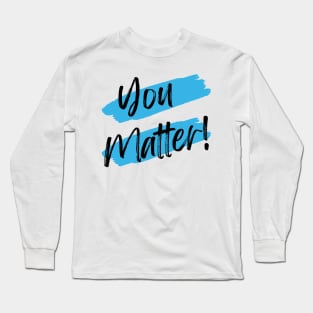 You Matter! Long Sleeve T-Shirt